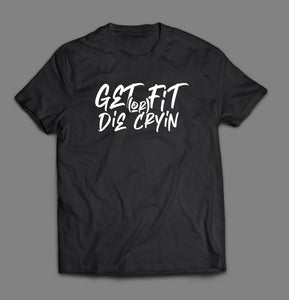 Get Fit Or Die Crying - Graphic Tee